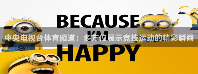 咪咕体育网页版入口：中央电视台体育频道：多方位展示竞技运动的精彩瞬间