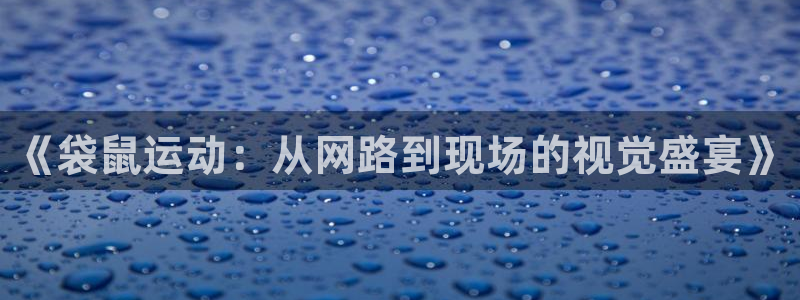 咪咕体育直播免费：《袋鼠运动：从网路到现场的视觉盛宴》