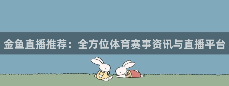 咪咕体育视频：金鱼直播推荐：全方位体育赛事资讯与直播平台
